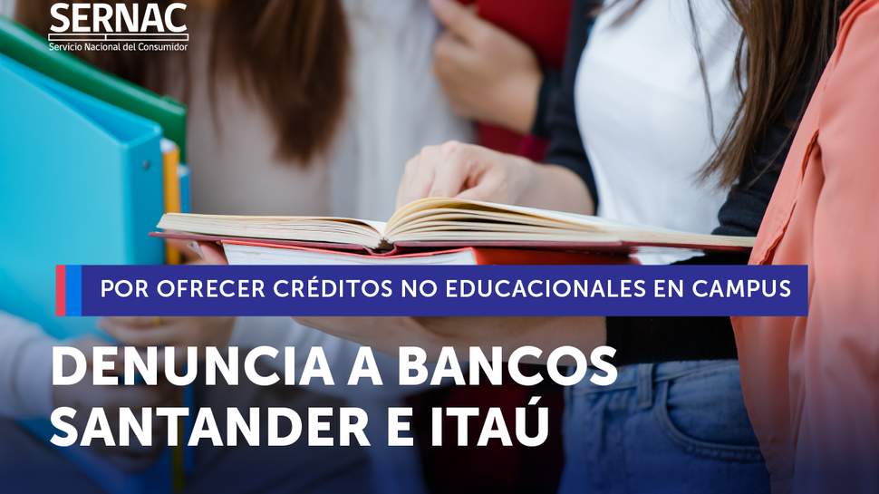 SERNAC denuncia ante la justicia a Santander e Itaú por ofrecer créditos no educacionales al interior de universidades SERNAC denuncia ante la justicia a Santander e Itaú por ofrecer créditos no educacionales al interior de universidades