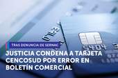 Tras denuncia del SERNAC, Justicia condenó a Tarjeta Cencosud por informar erróneamente a consumidores en boletín comercial