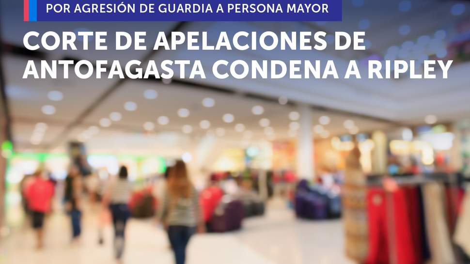 CORTE DE APELACIONES DE ANTOFAGASTA CONDENÓ A MULTITIENDA RIPLEY
