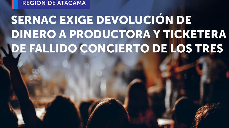 SERNAC EXIGE A PRODUCTORA Y TICKETERA DEL FALLIDO CONCIERTO DE LOS TRES EN COPIAPÓ QUE DEVUELVAN EL DINERO DE LAS ENTRADAS