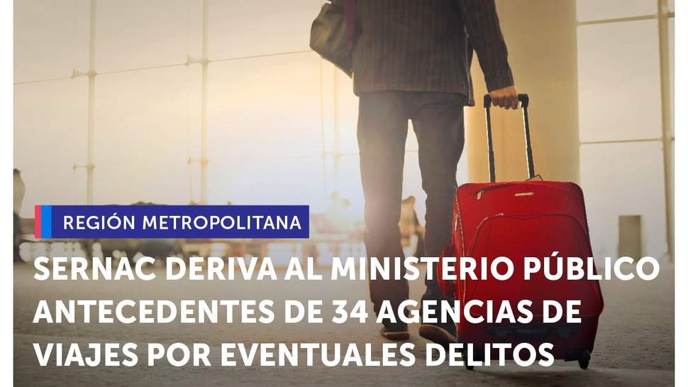Metropolitana: SERNAC derivó al Ministerio Público antecedentes de 34 agencias de viaje por eventuales delitos