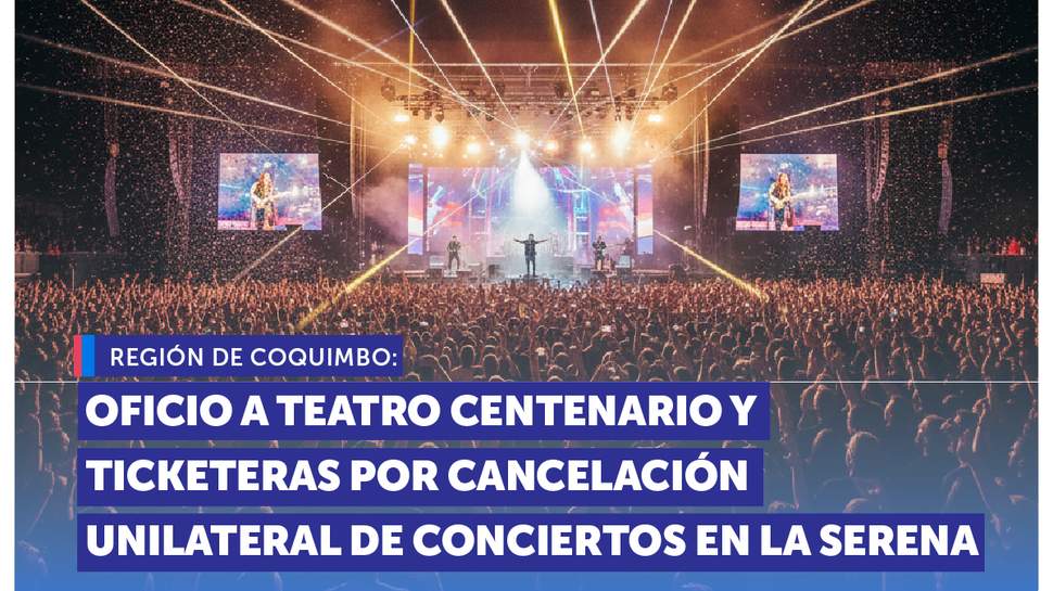 Coquimbo: SERNAC oficia a Teatro Centenario y ticketeras por cancelación unilateral de conciertos en La Serena