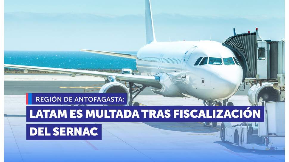 Antofagasta: LATAM es multada tras fiscalización del SERNAC en Aeropuerto Andrés Sabella