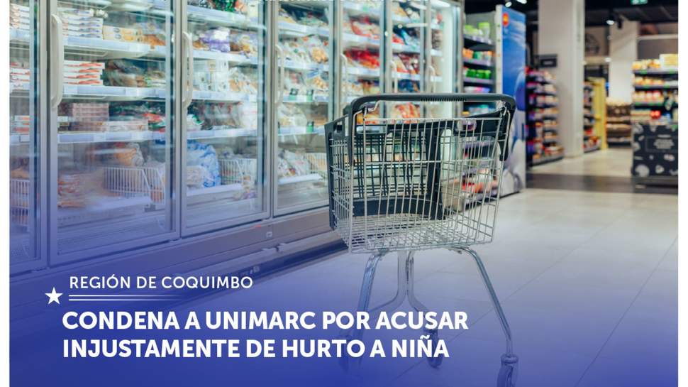 Coquimbo: Condena a supermercado Unimarc por acusar injustamente de hurto a una niña menor de edad